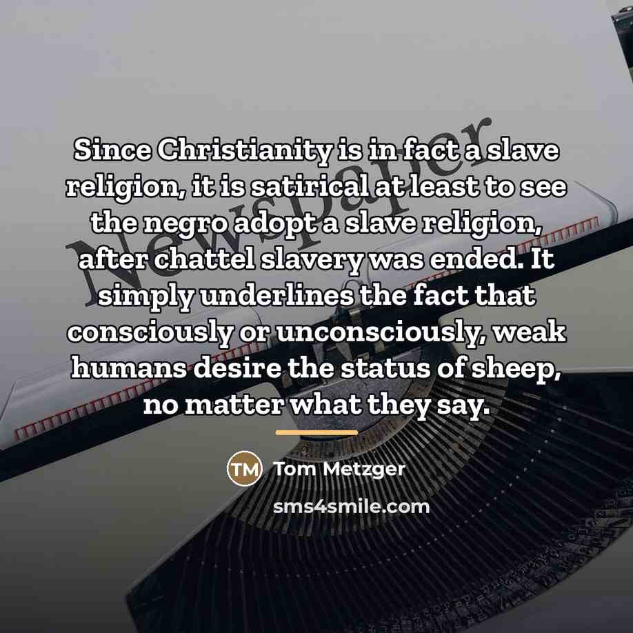 “Since Christianity is in fact a slave religion, it is…” quote by Tom Metzger