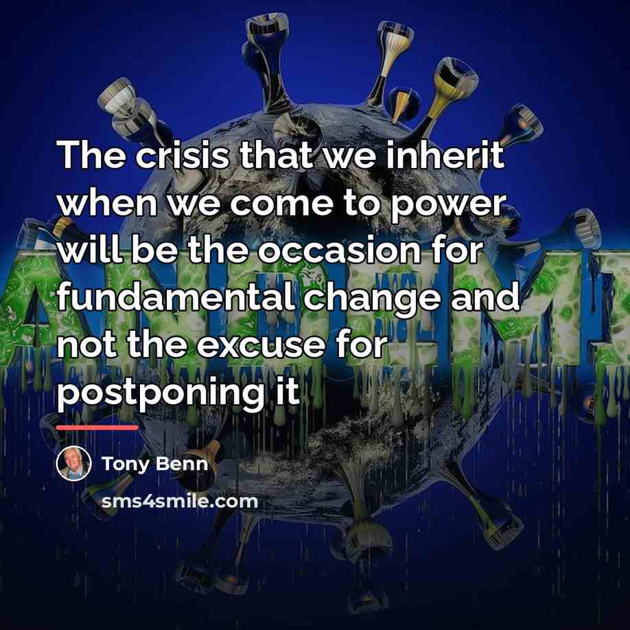 “The crisis that we inherit when we come to power…” quote by Tony Benn