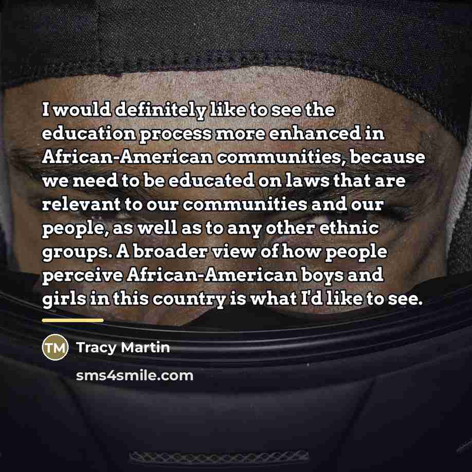 “I would definitely like to see the education process more…” quote by Tracy Martin