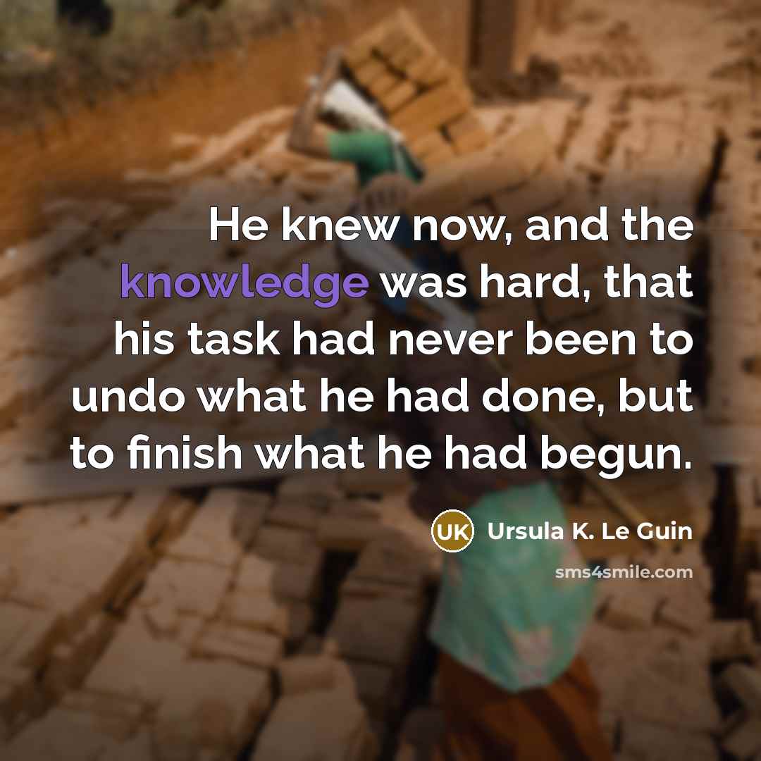 “He knew now, and the knowledge was hard, that his…” quote by Ursula K. Le Guin
