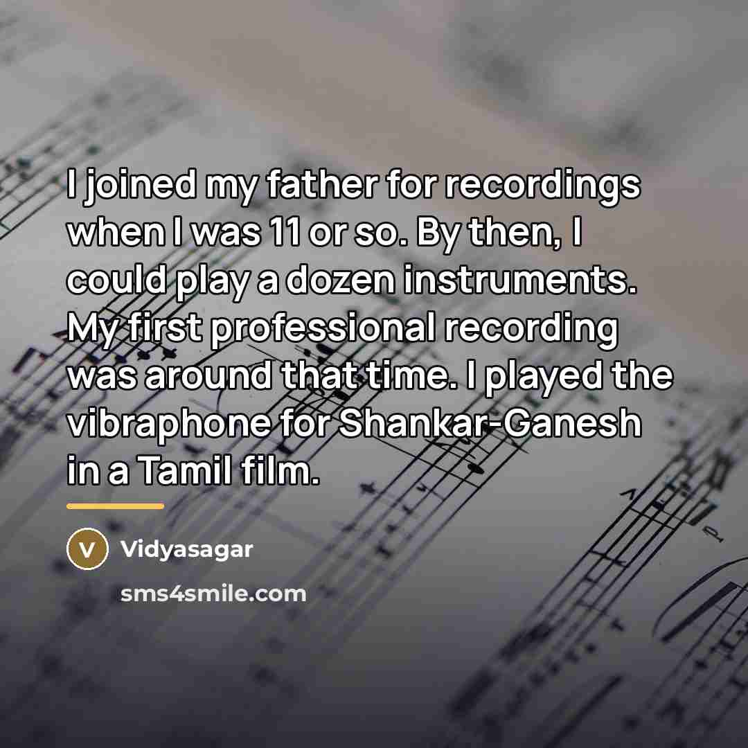 “I joined my father for recordings when I was 11…” quote by Vidyasagar