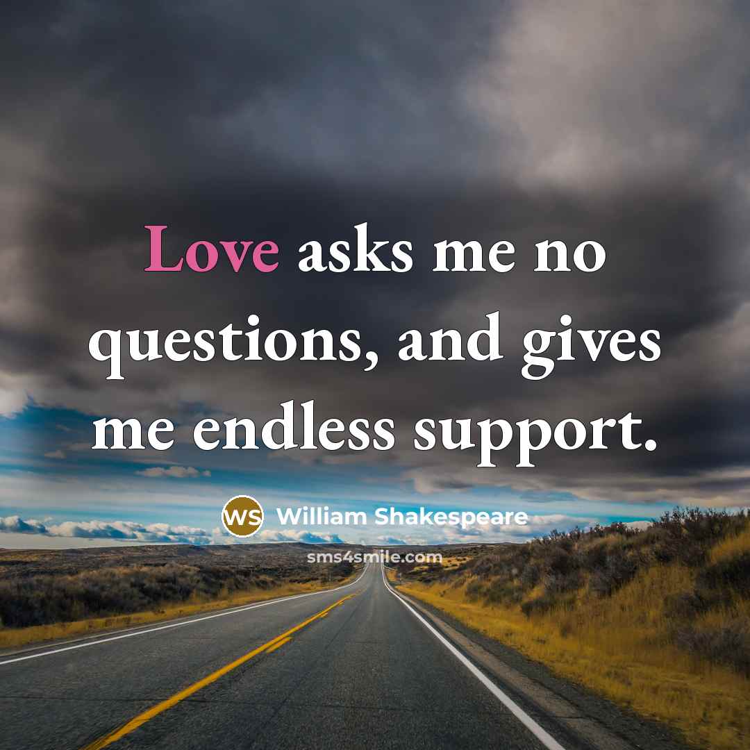 “Love asks me no questions, and gives me endless support.…” quote by William Shakespeare