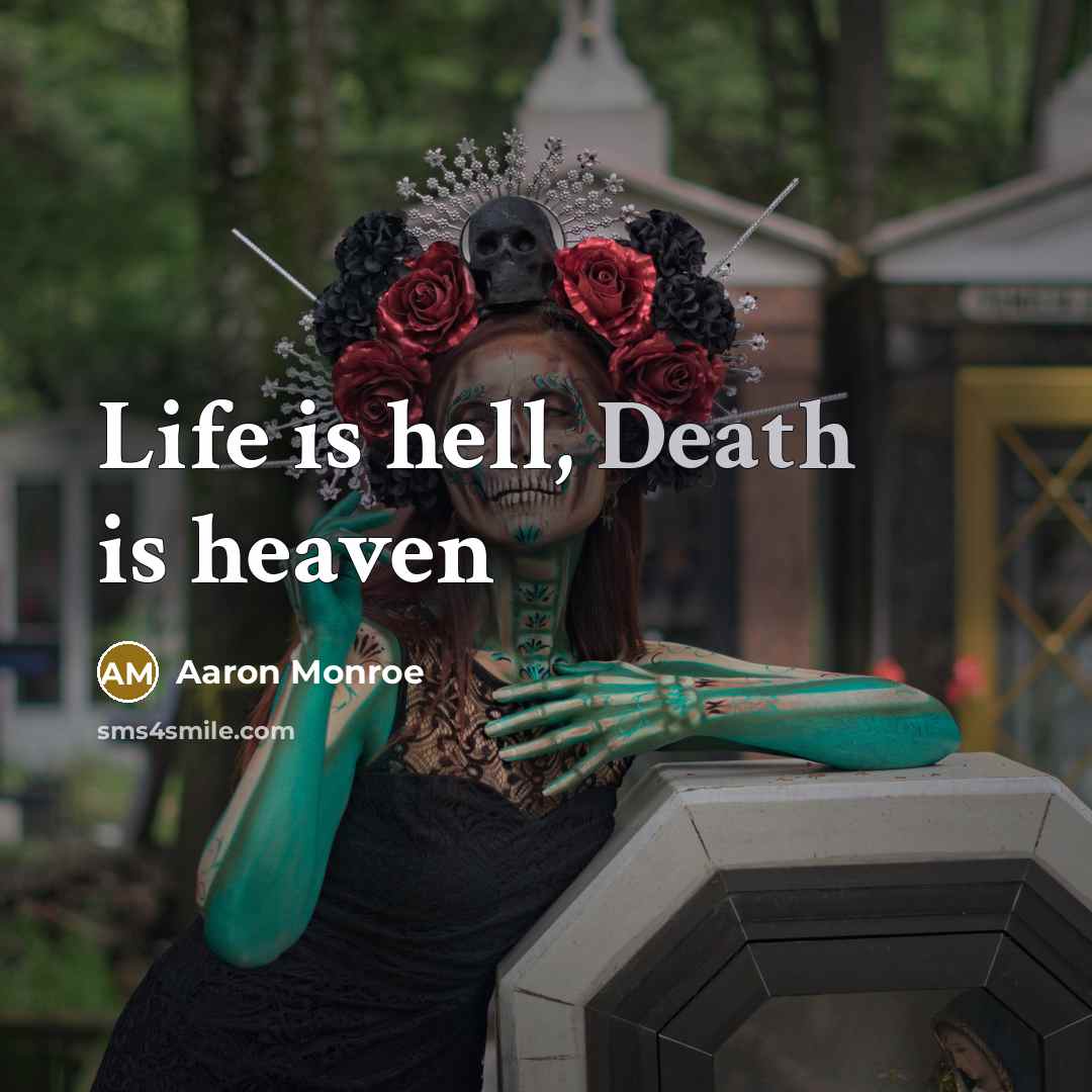 “Life is hell, Death is heaven” quote by Aaron Monroe