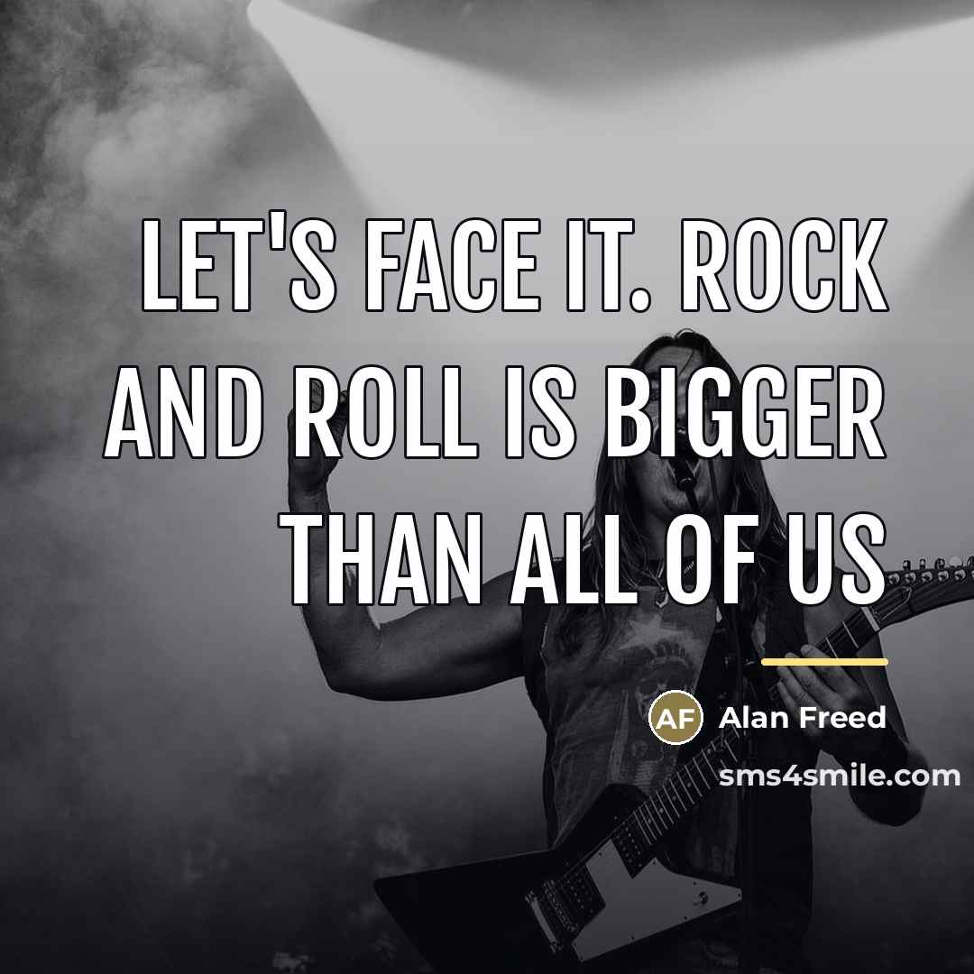 “Let's face it. Rock and Roll is bigger than all…” quote by Alan Freed