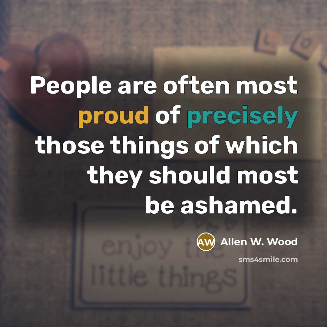 “People are often most proud of precisely those things of…” quote by Allen W. Wood