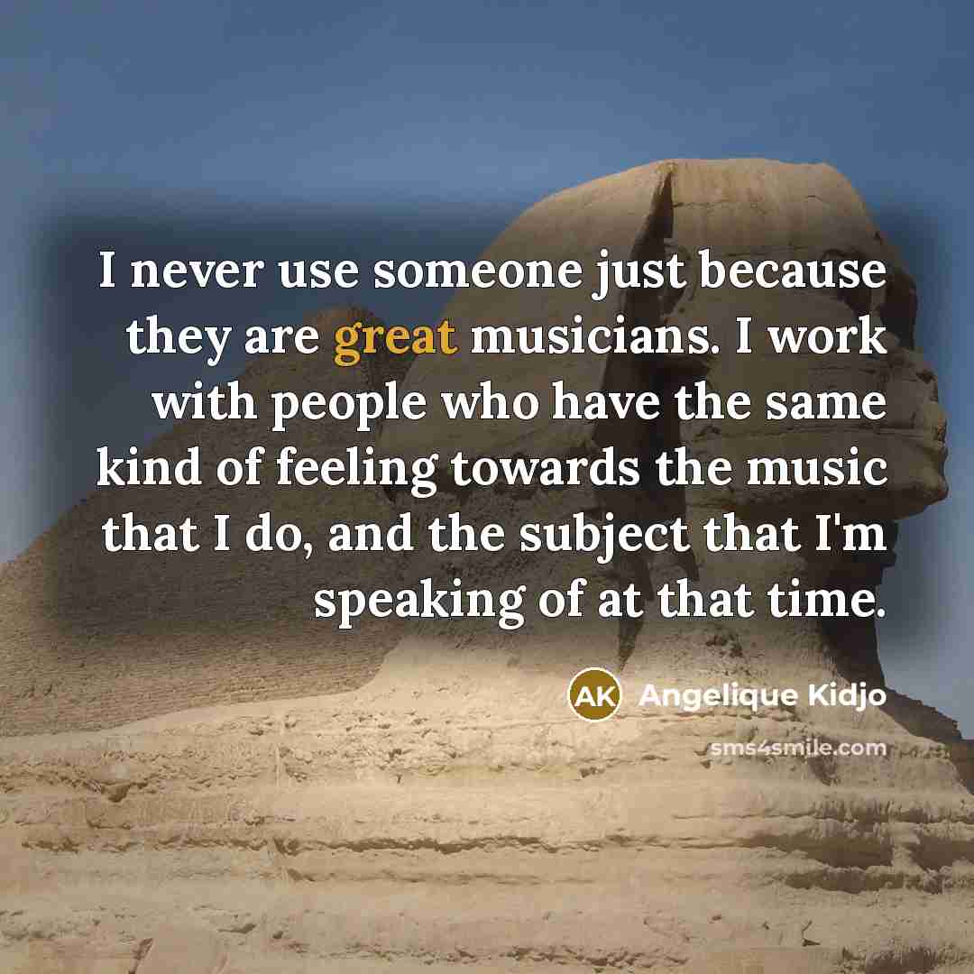“I never use someone just because they are great musicians.…” quote by Angelique Kidjo