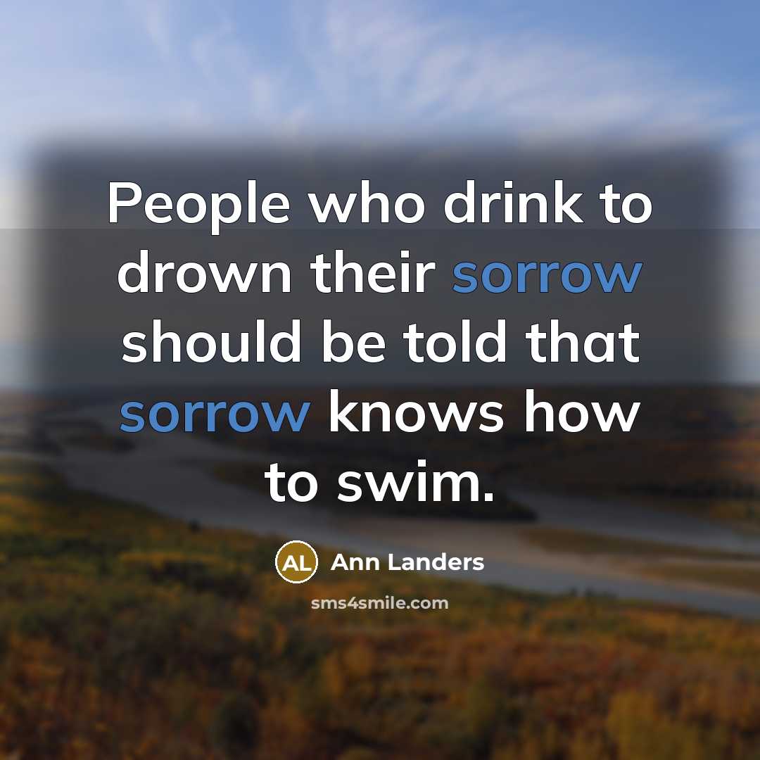 “People who drink to drown their sorrow should be told…” quote by Ann Landers