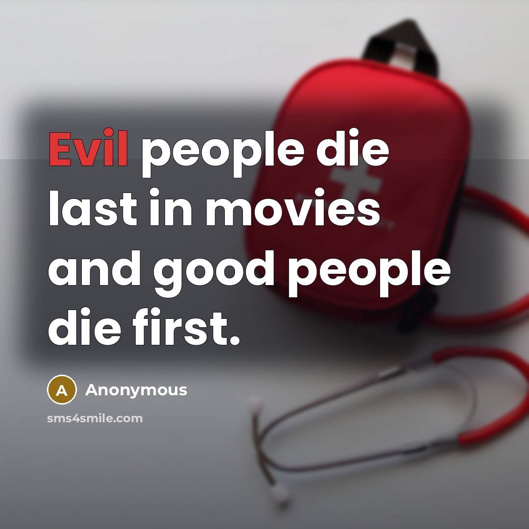 “Evil people die last in movies and good people die…” quote by Anonymous