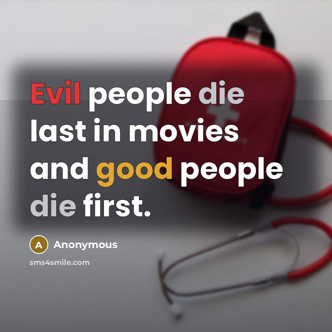 “Evil people die last in movies and good people die first.” quote by Anonymous
