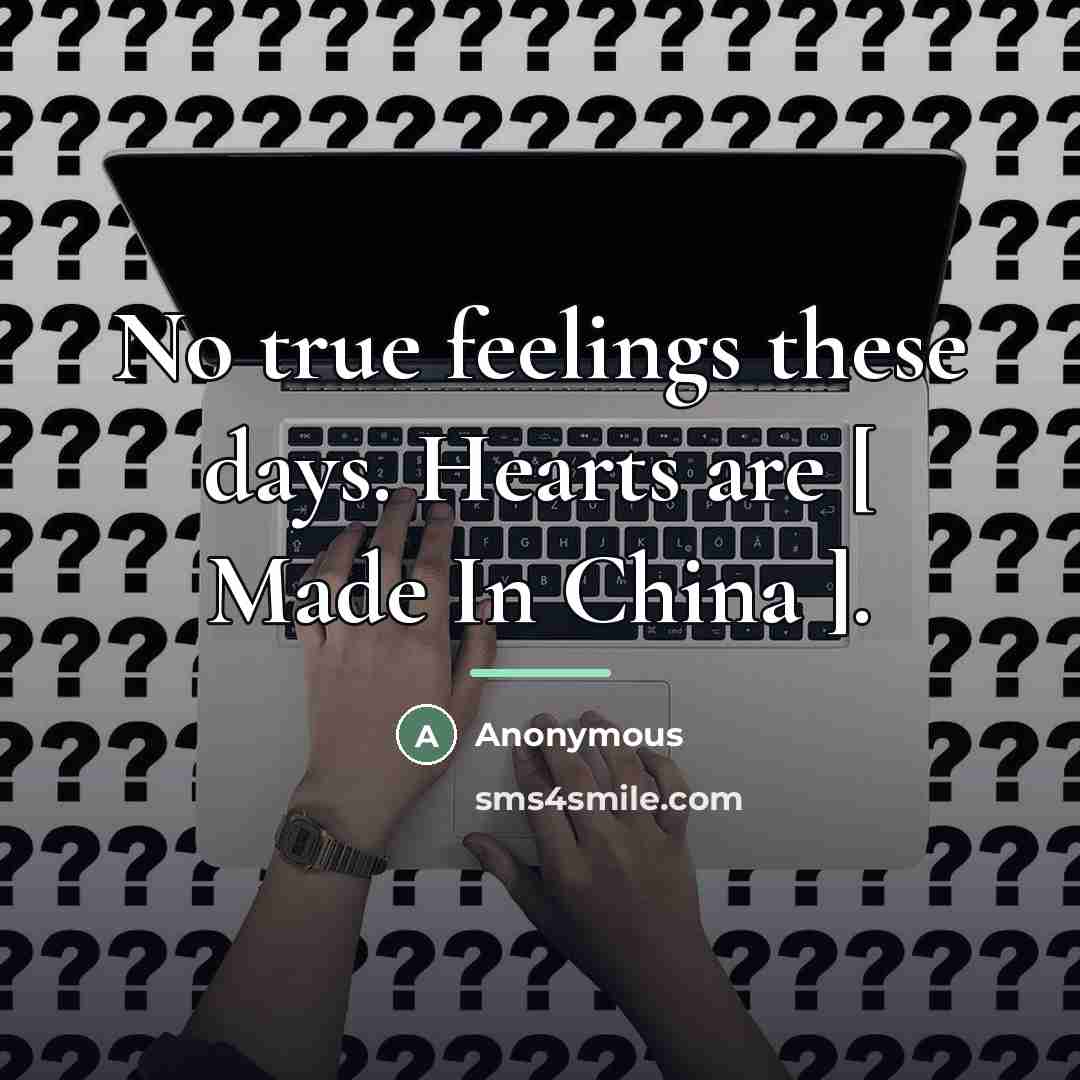 “No true feelings these days. Hearts are [ Made In…” quote by Anonymous