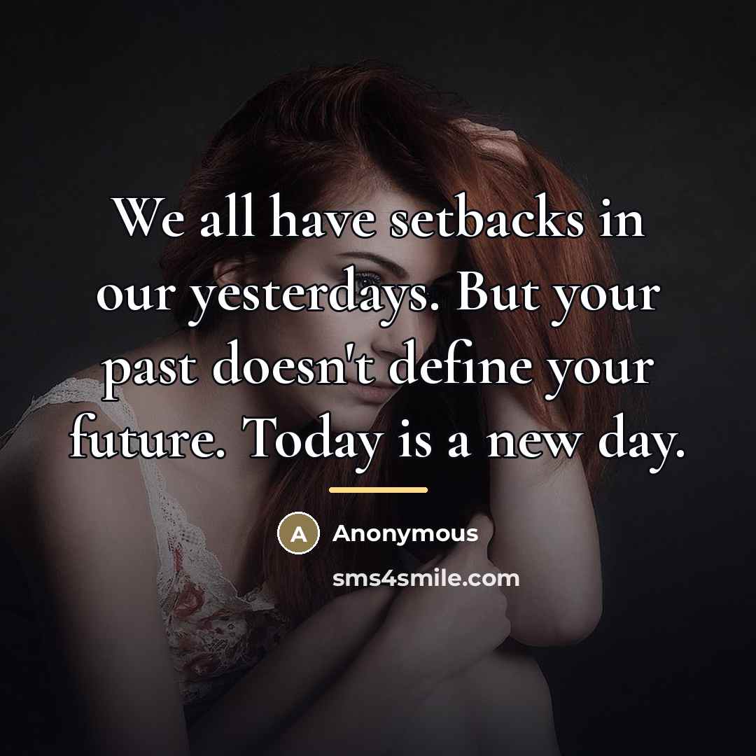 “We all have setbacks in our yesterdays. But your past…” quote by Anonymous