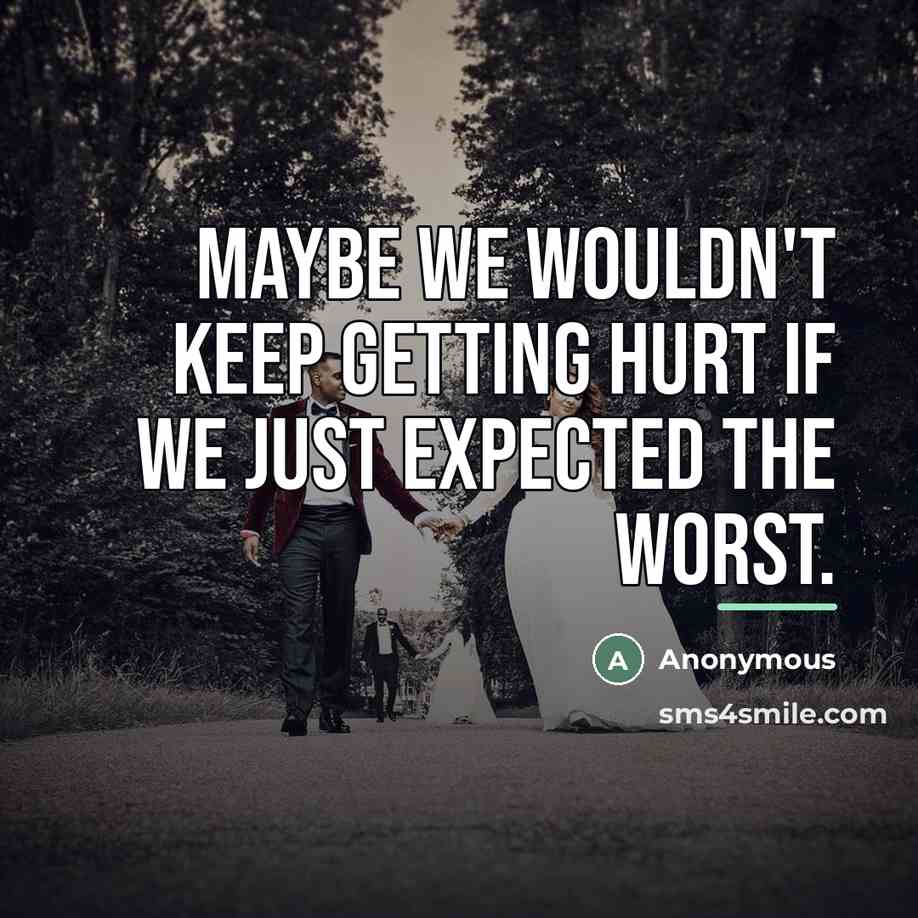 “Maybe we wouldn't keep getting hurt if we just expected…” quote by Anonymous