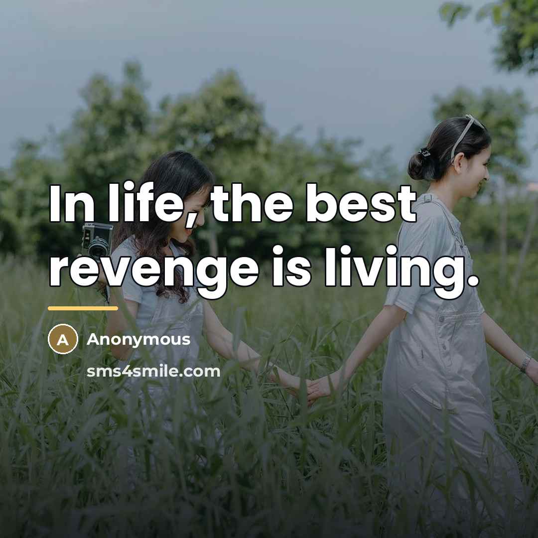 “In life, the best revenge is living.…” quote by Anonymous