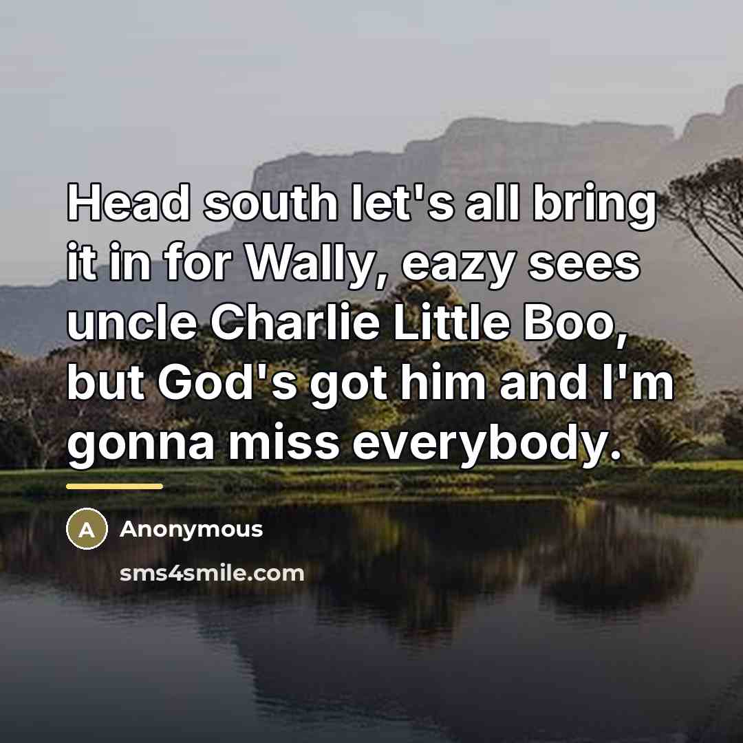 “Head south let's all bring it in for Wally, eazy…” quote by Anonymous