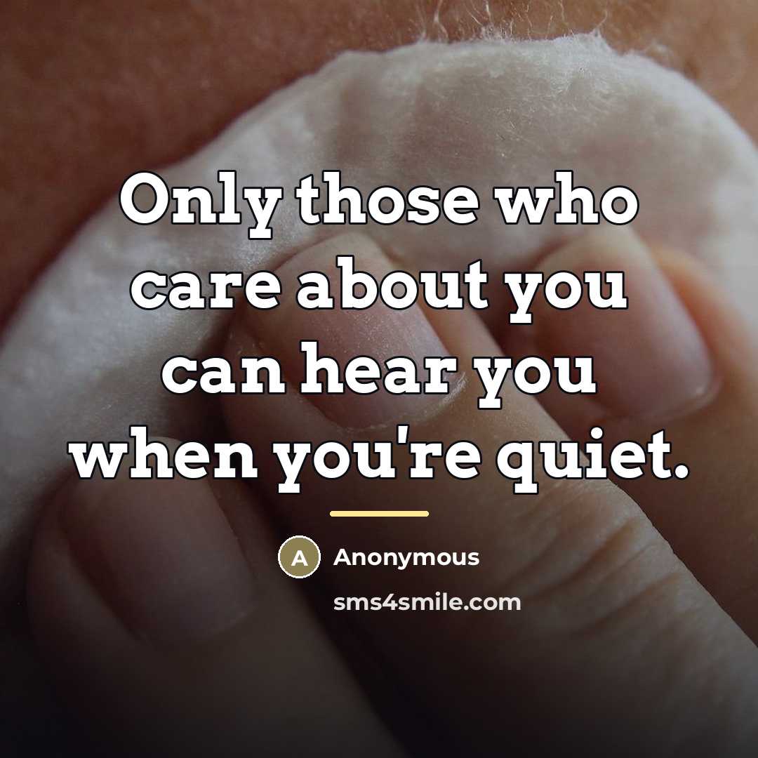 “Only those who care about you can hear you when…” quote by Anonymous