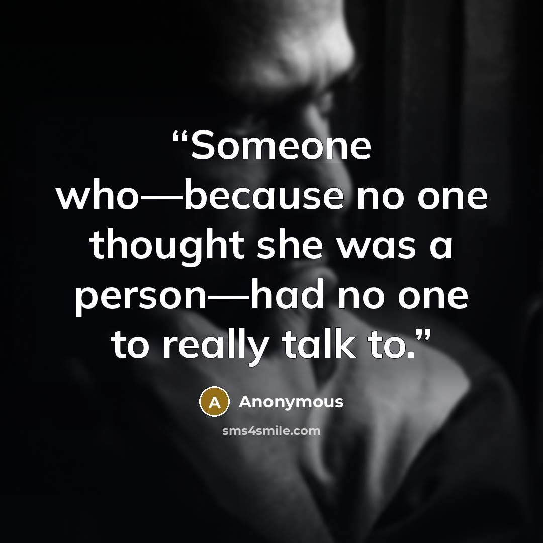 “Someone who—because no one thought she was a person—had no one to really talk to.” quote by Anonymous