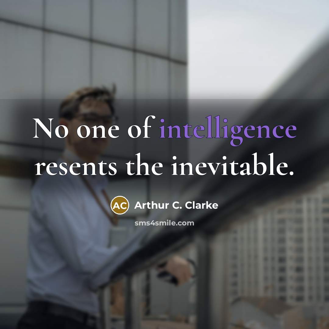 “No one of intelligence resents the inevitable.…” quote by Arthur C. Clarke