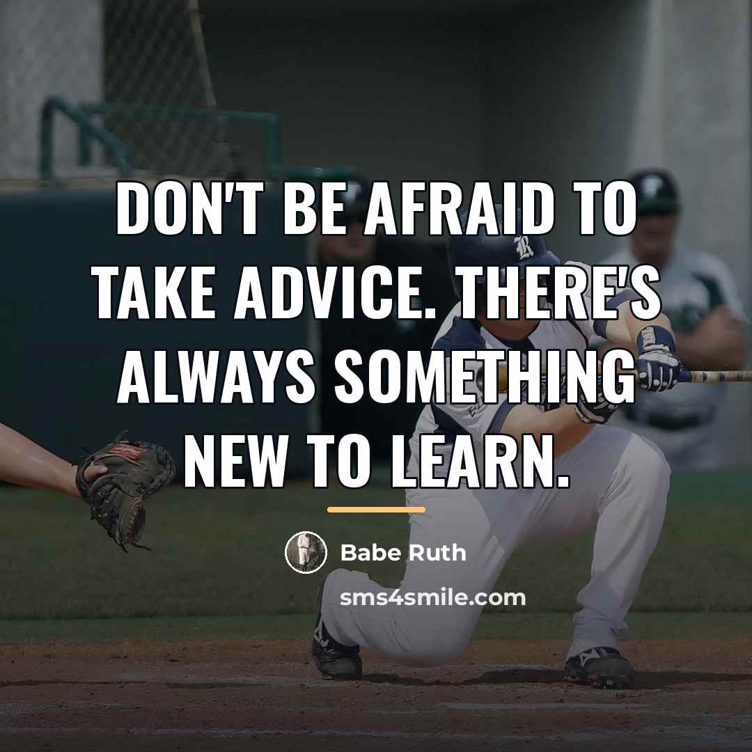 “Don't be afraid to take advice. There's always something new…” quote by Babe Ruth