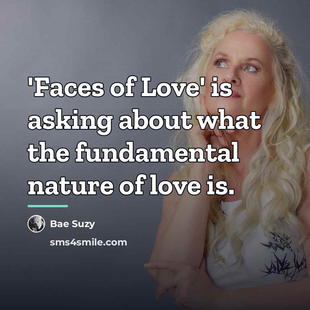 “'Faces of Love' is asking about what the fundamental nature…” quote by Bae Suzy