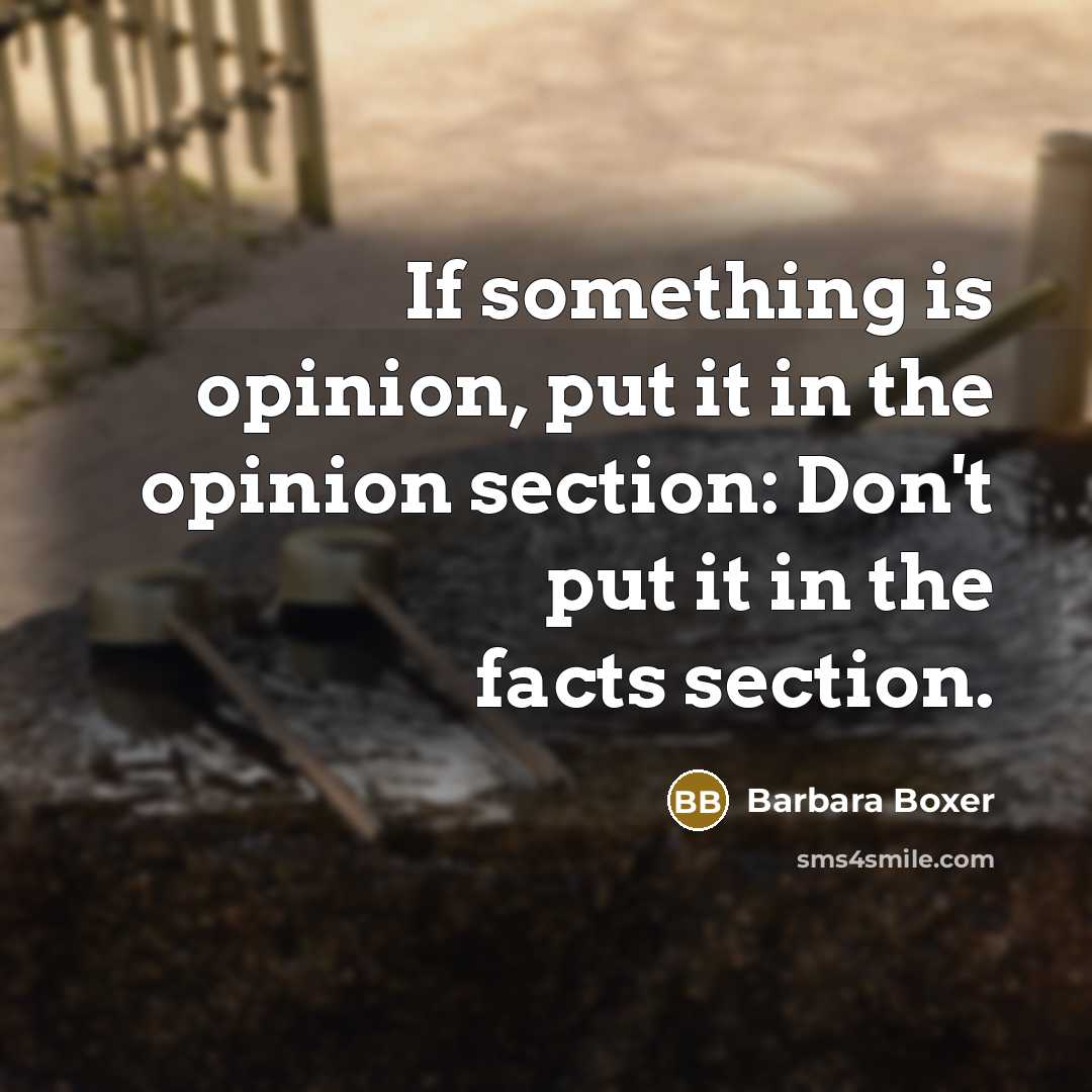 “If something is opinion, put it in the opinion section:…” quote by Barbara Boxer
