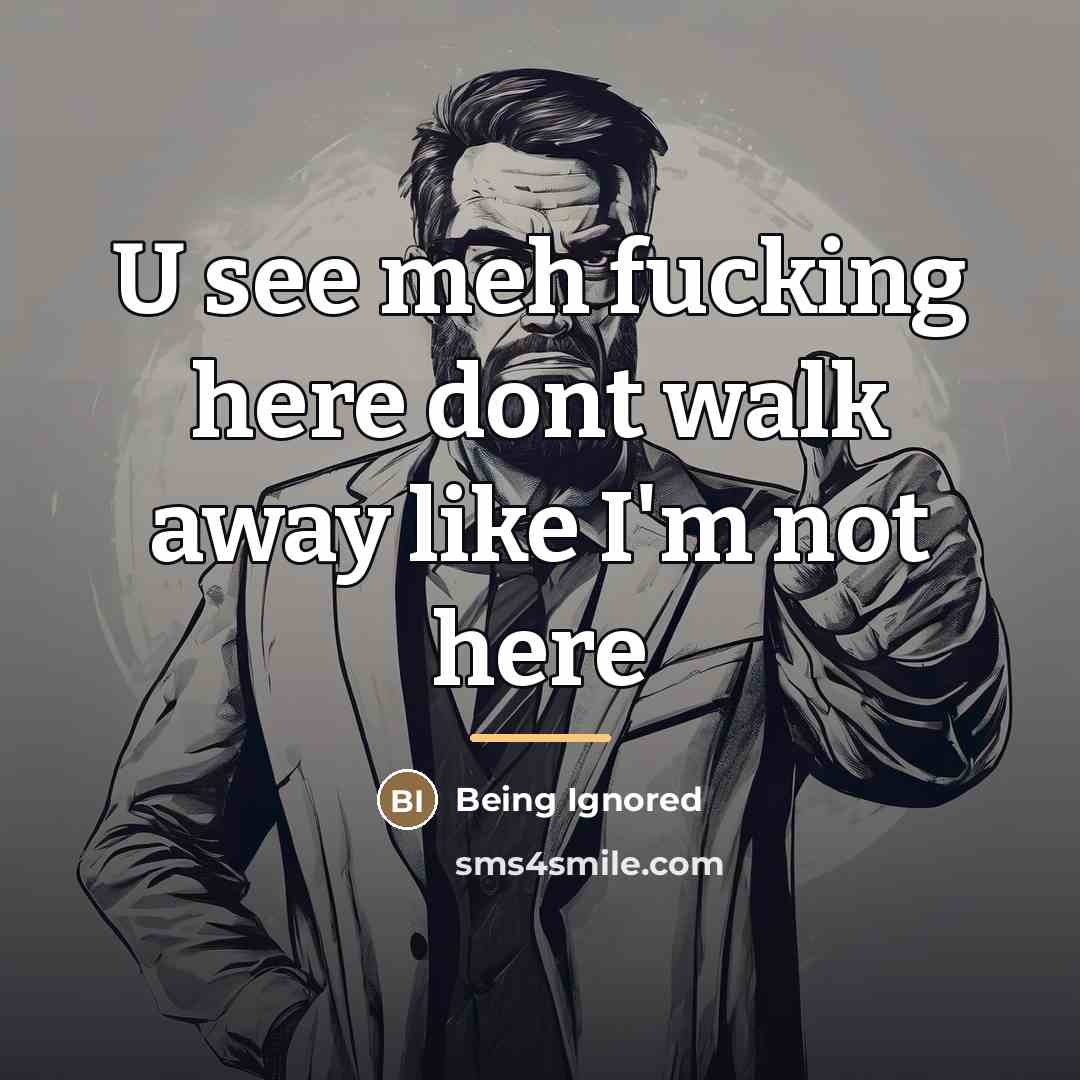 “U see meh fucking here dont walk away like I'm…” quote by Being Ignored