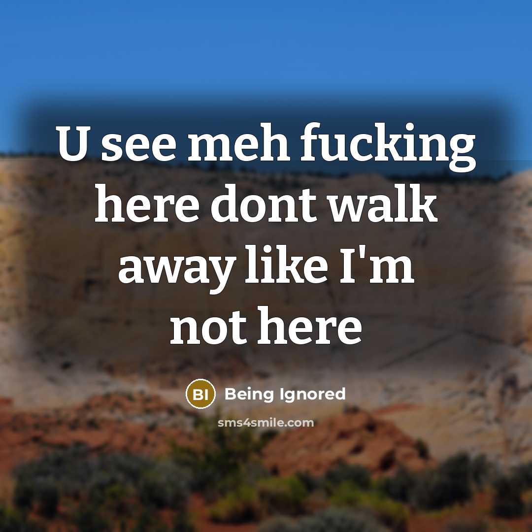 “U see meh fucking here dont walk away like I'm not here” quote by Being Ignored