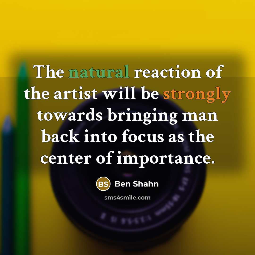 “The natural reaction of the artist will be strongly towards…” quote by Ben Shahn