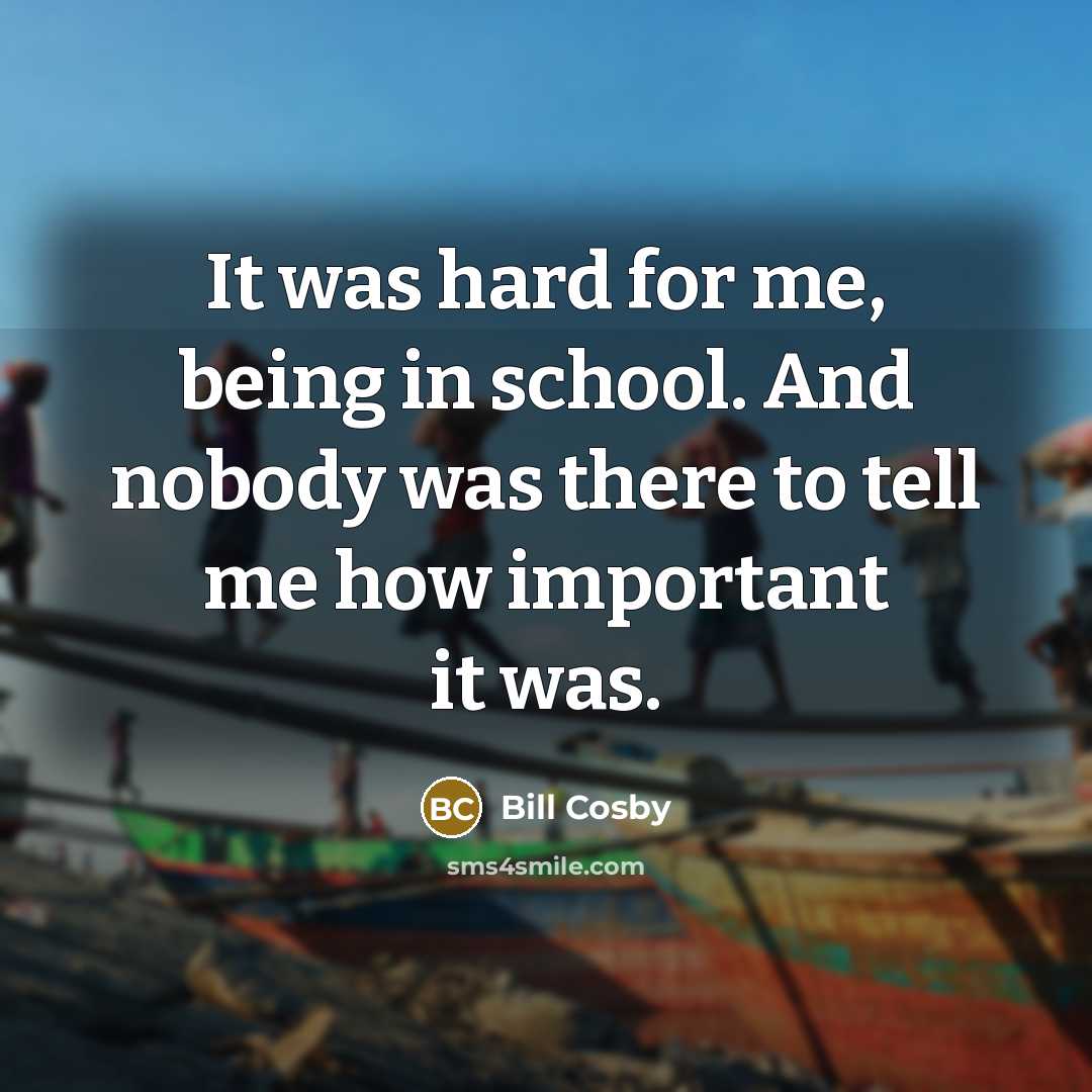 “It was hard for me, being in school. And nobody…” quote by Bill Cosby