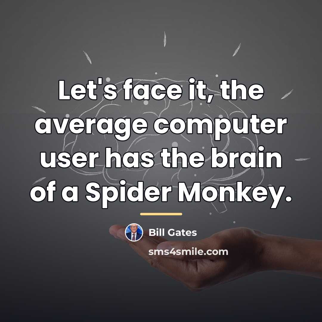 “Let's face it, the average computer user has the brain…” quote by Bill Gates