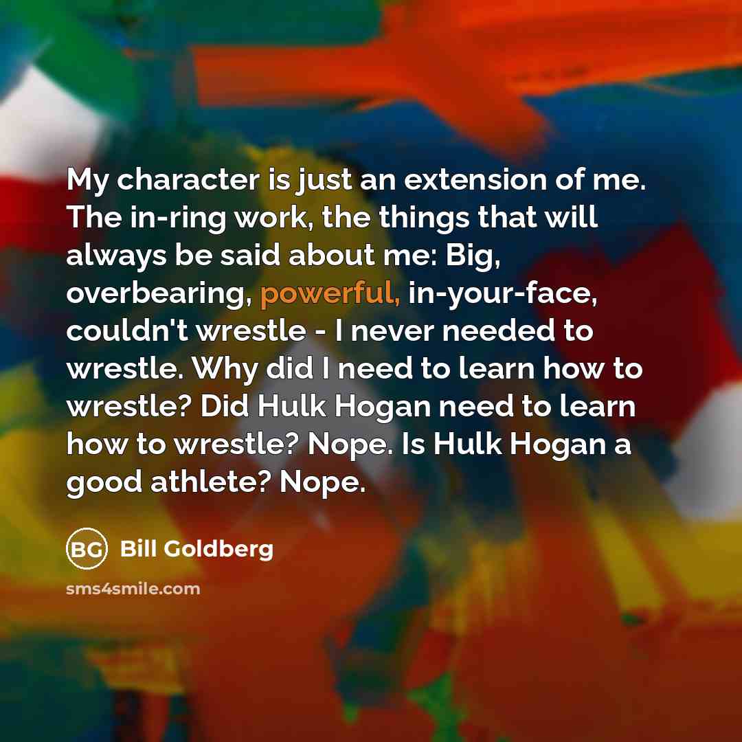 “My character is just an extension of me. The in-ring…” quote by Bill Goldberg