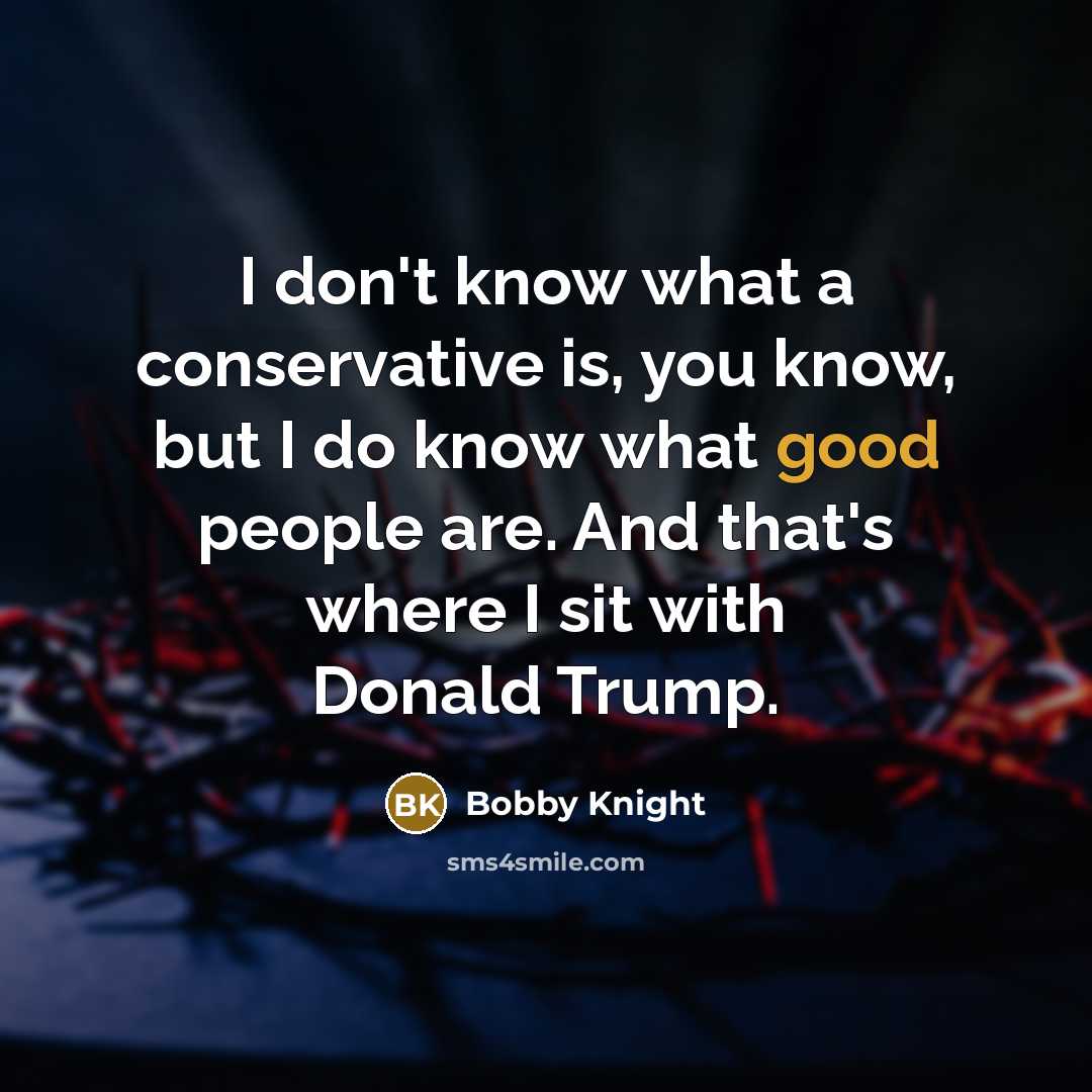 “I don't know what a conservative is, you know, but…” quote by Bobby Knight