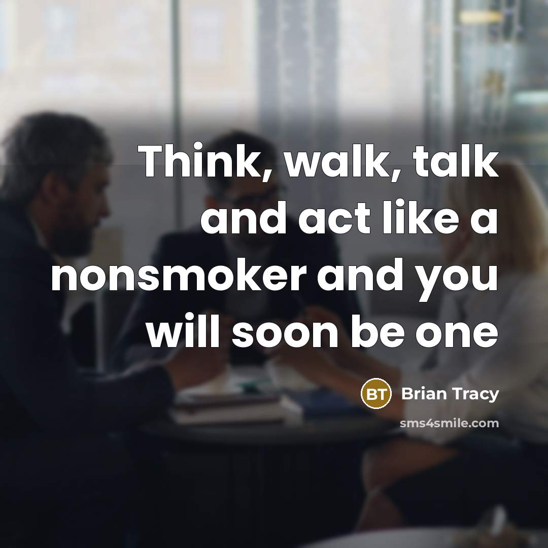 “Think, walk, talk and act like a nonsmoker and you…” quote by Brian Tracy