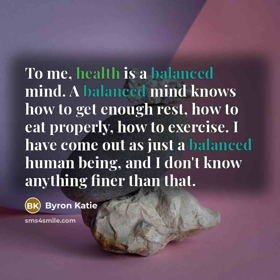 “To me, health is a balanced mind. A balanced mind…” quote by Byron Katie