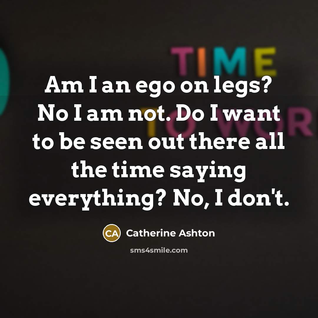 “Am I an ego on legs? No I am not.…” quote by Catherine Ashton