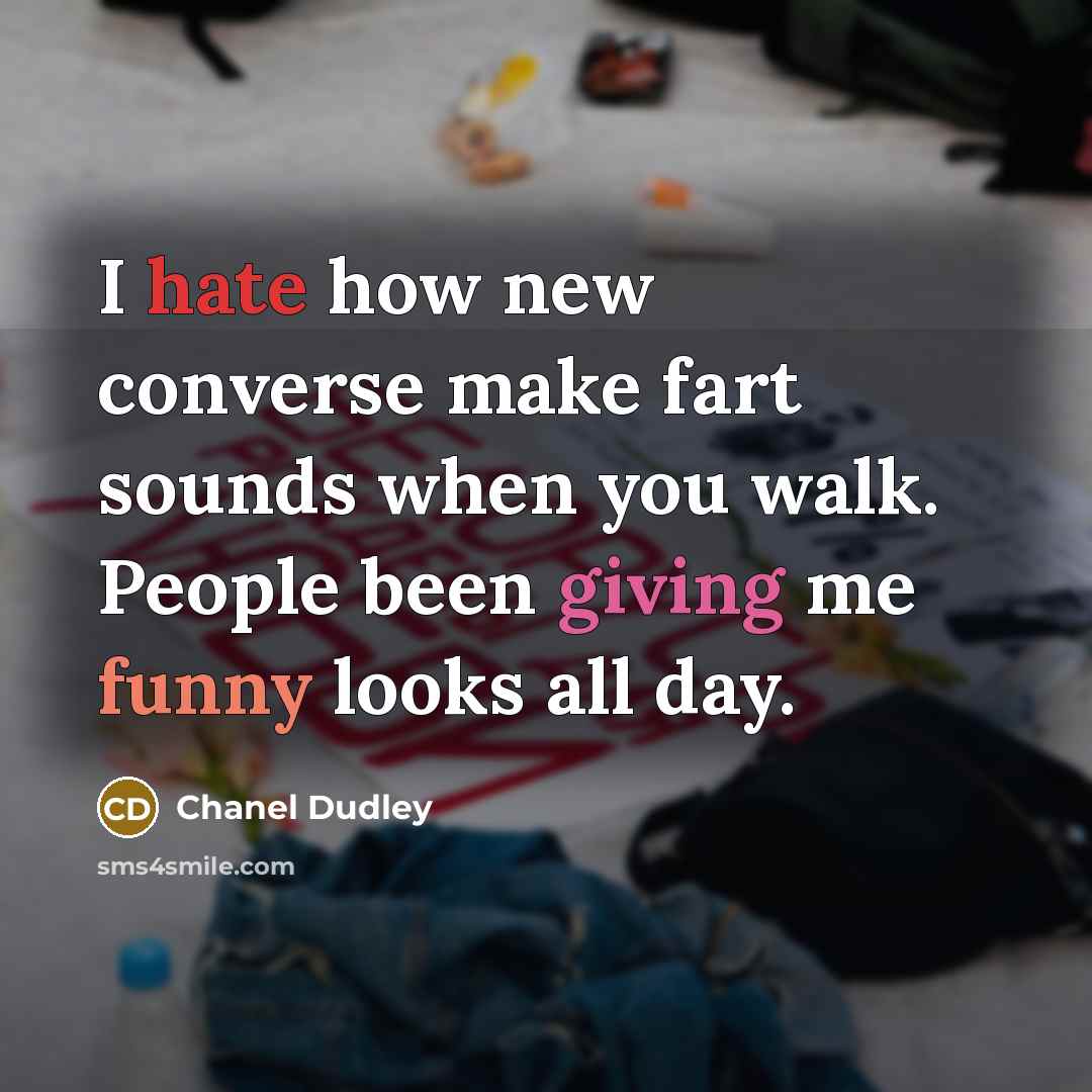 “I hate how new converse make fart sounds when you…” quote by Chanel Dudley
