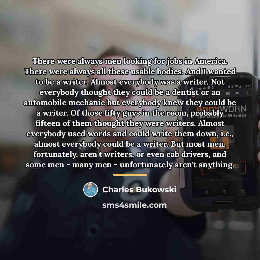 “There were always men looking for jobs in America. There…” quote by Charles Bukowski