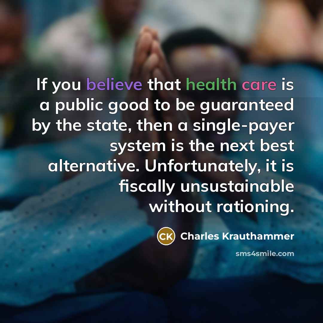 “If you believe that health care is a public good…” quote by Charles Krauthammer