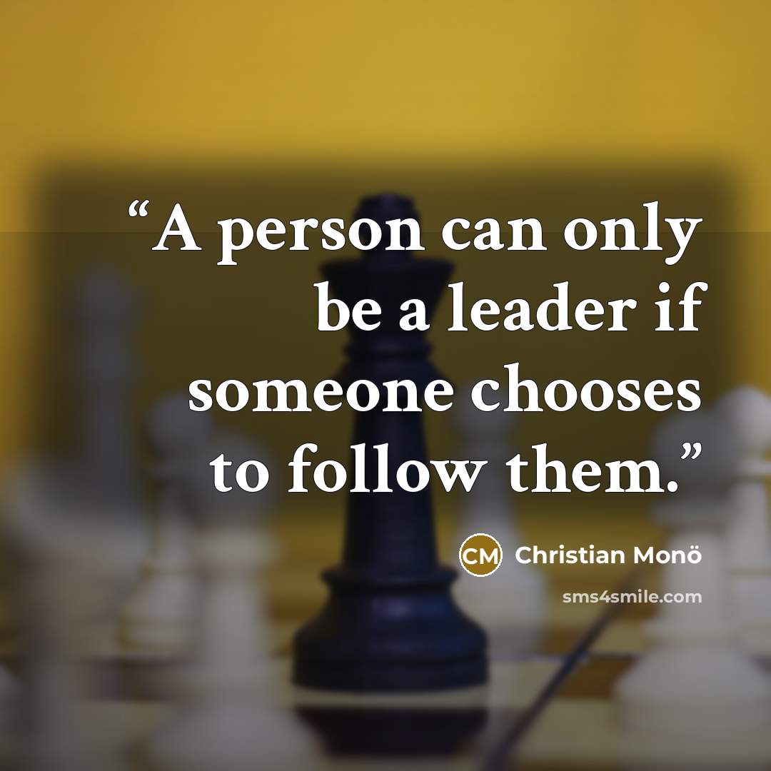 “A person can only be a leader if someone chooses to follow them.” quote by Christian Monö