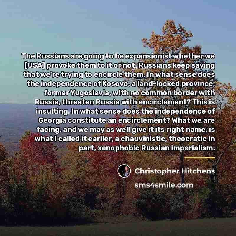 “The Russians are going to be expansionist whether we [USA]…” quote by Christopher Hitchens