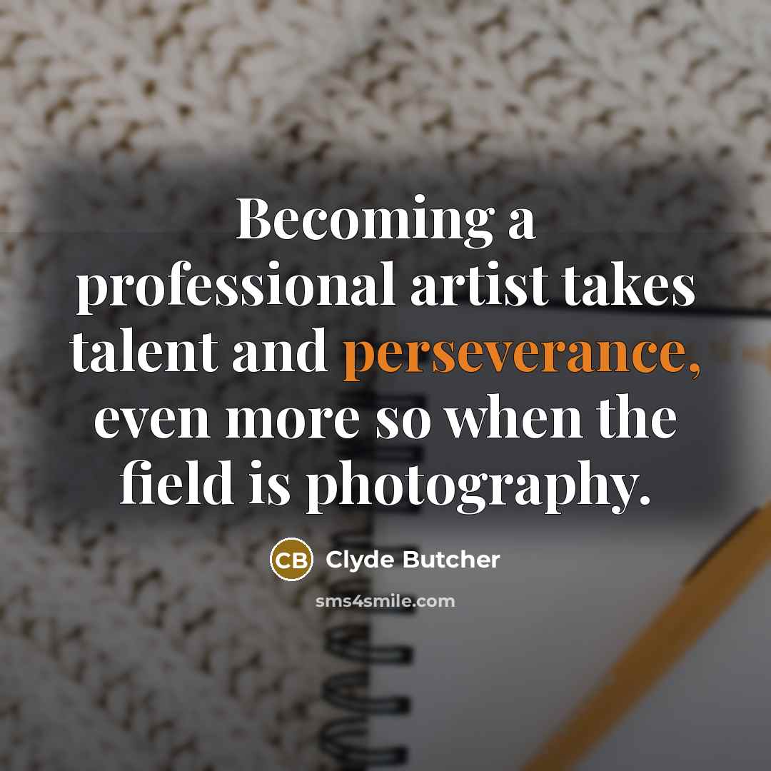 “Becoming a professional artist takes talent and perseverance, even more…” quote by Clyde Butcher
