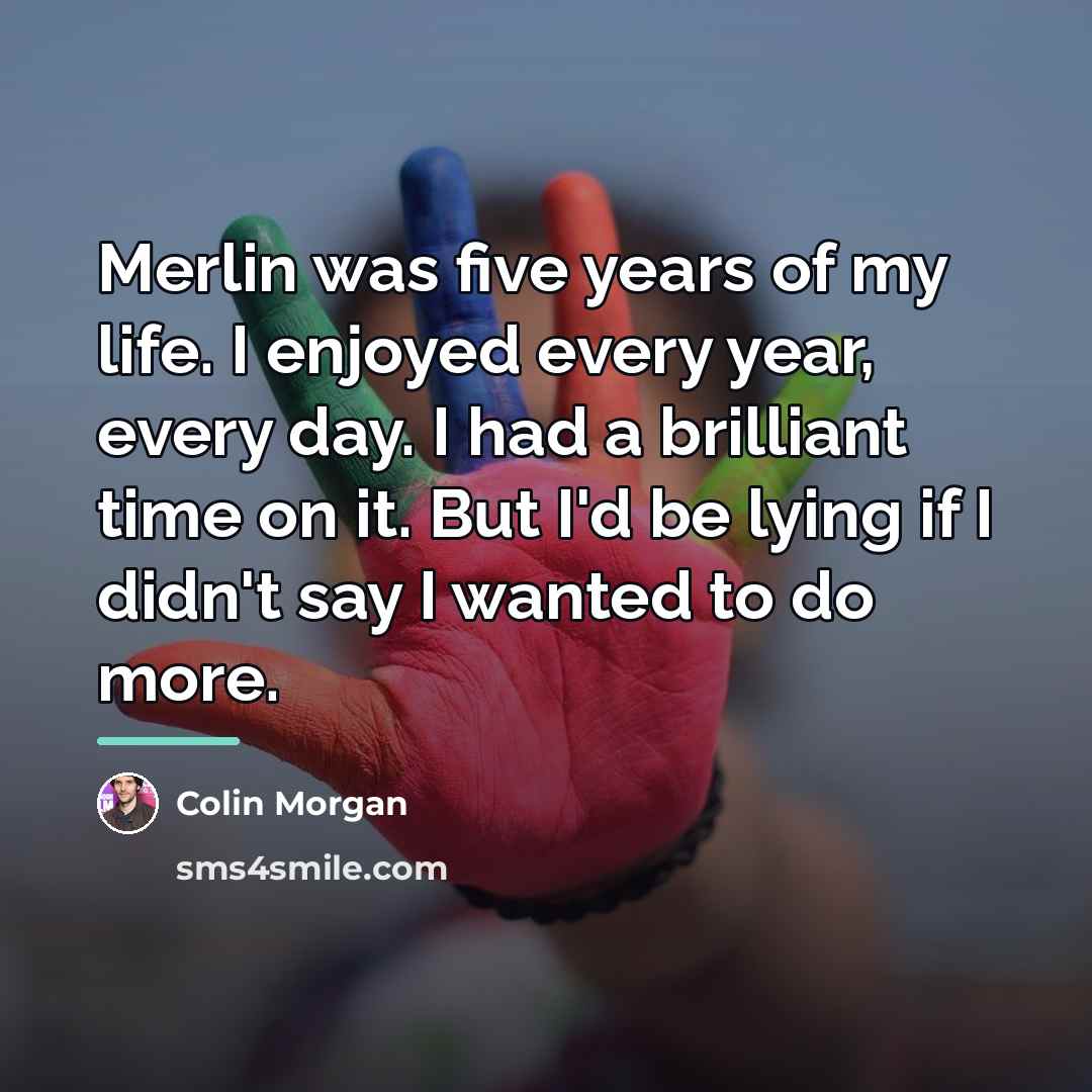 “Merlin was five years of my life. I enjoyed every…” quote by Colin Morgan