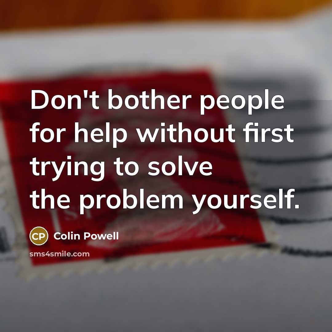 “Don't bother people for help without first trying to solve…” quote by Colin Powell