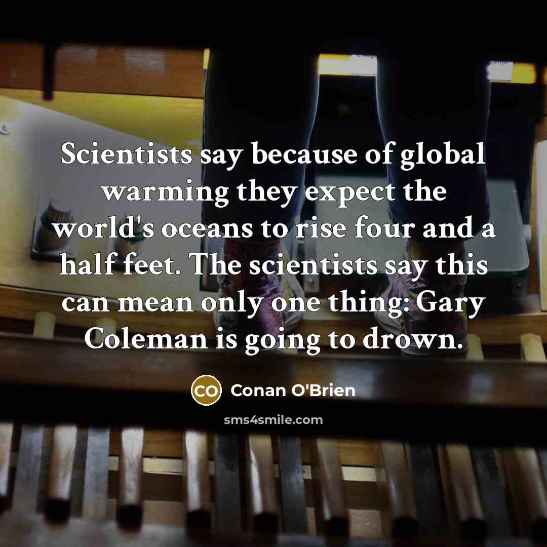 “Scientists say because of global warming they expect the world's…” quote by Conan O'Brien