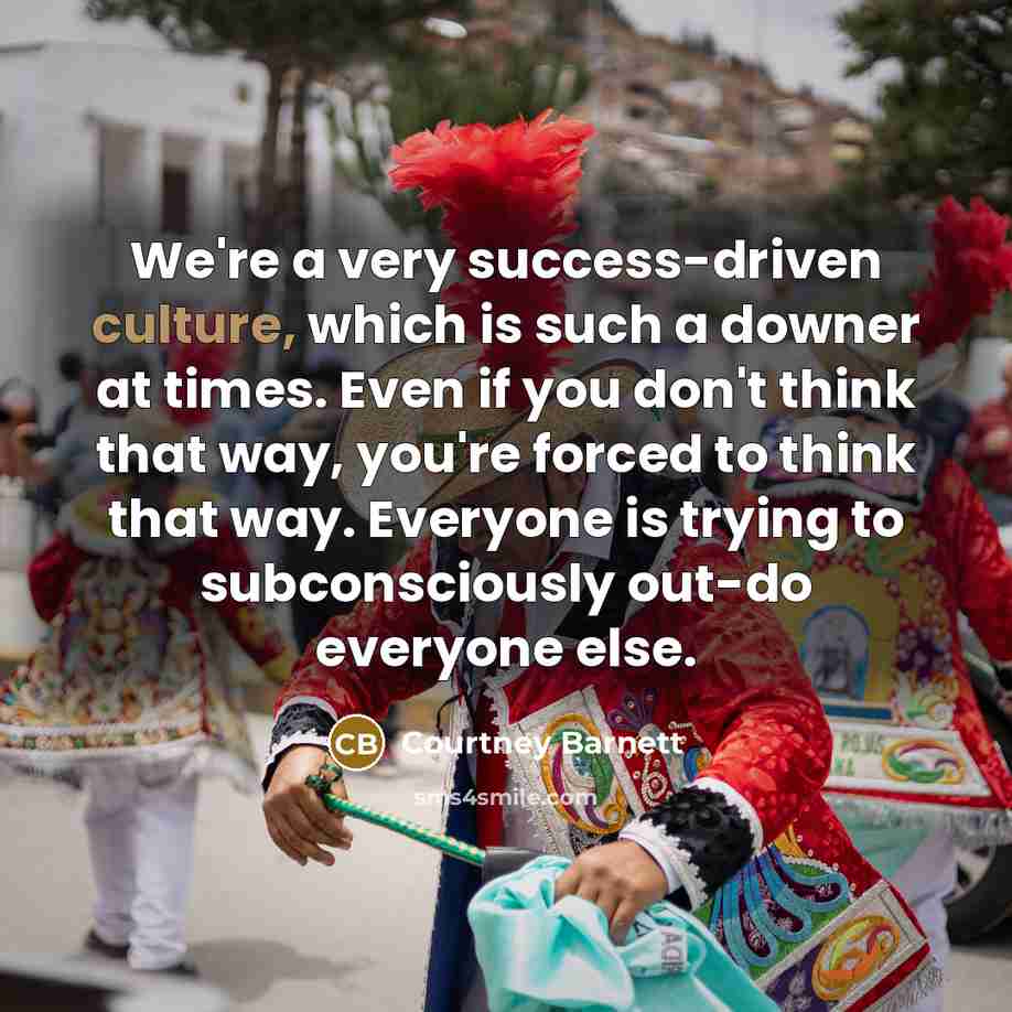 “We're a very success-driven culture, which is such a downer…” quote by Courtney Barnett