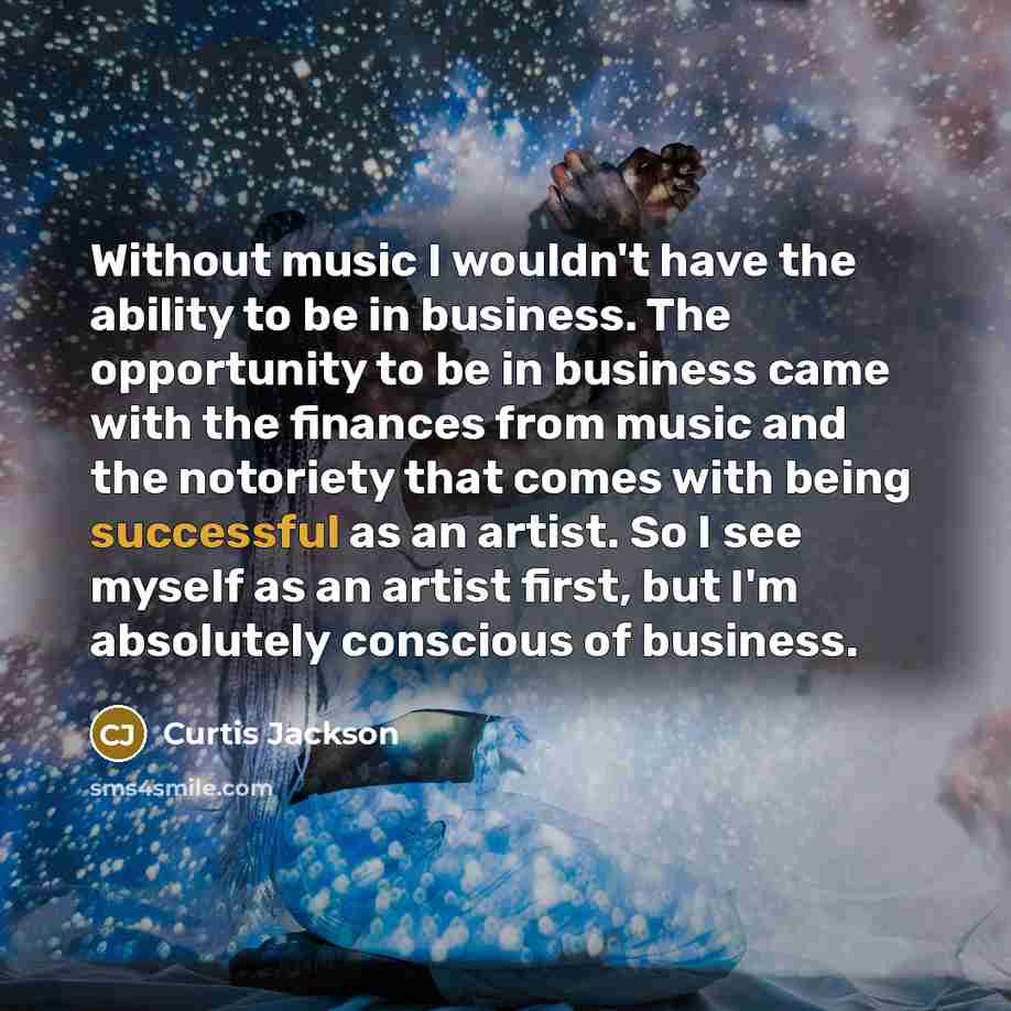 “Without music I wouldn't have the ability to be in…” quote by Curtis Jackson