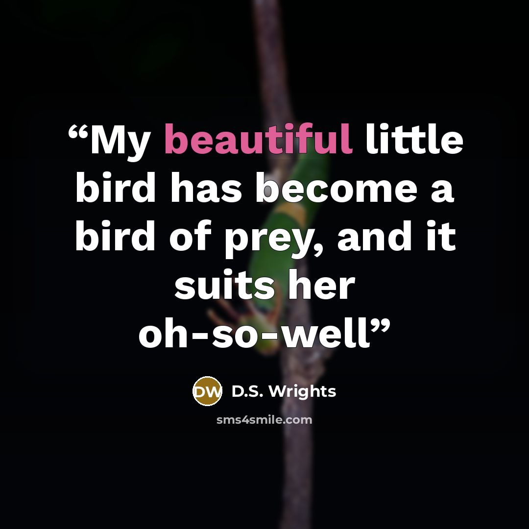“My beautiful little bird has become a bird of prey, and it suits her oh-so-well” quote by D.S. Wrights