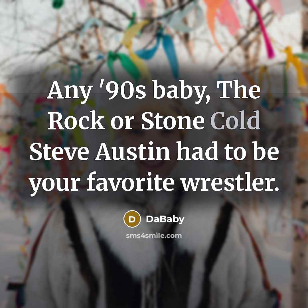 “Any '90s baby, The Rock or Stone Cold Steve Austin…” quote by DaBaby