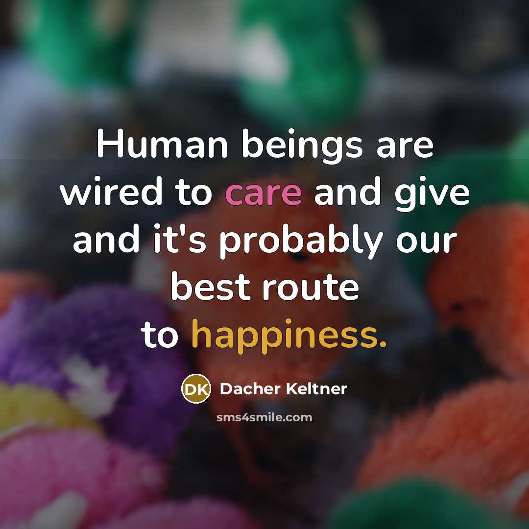 “Human beings are wired to care and give and it's…” quote by Dacher Keltner
