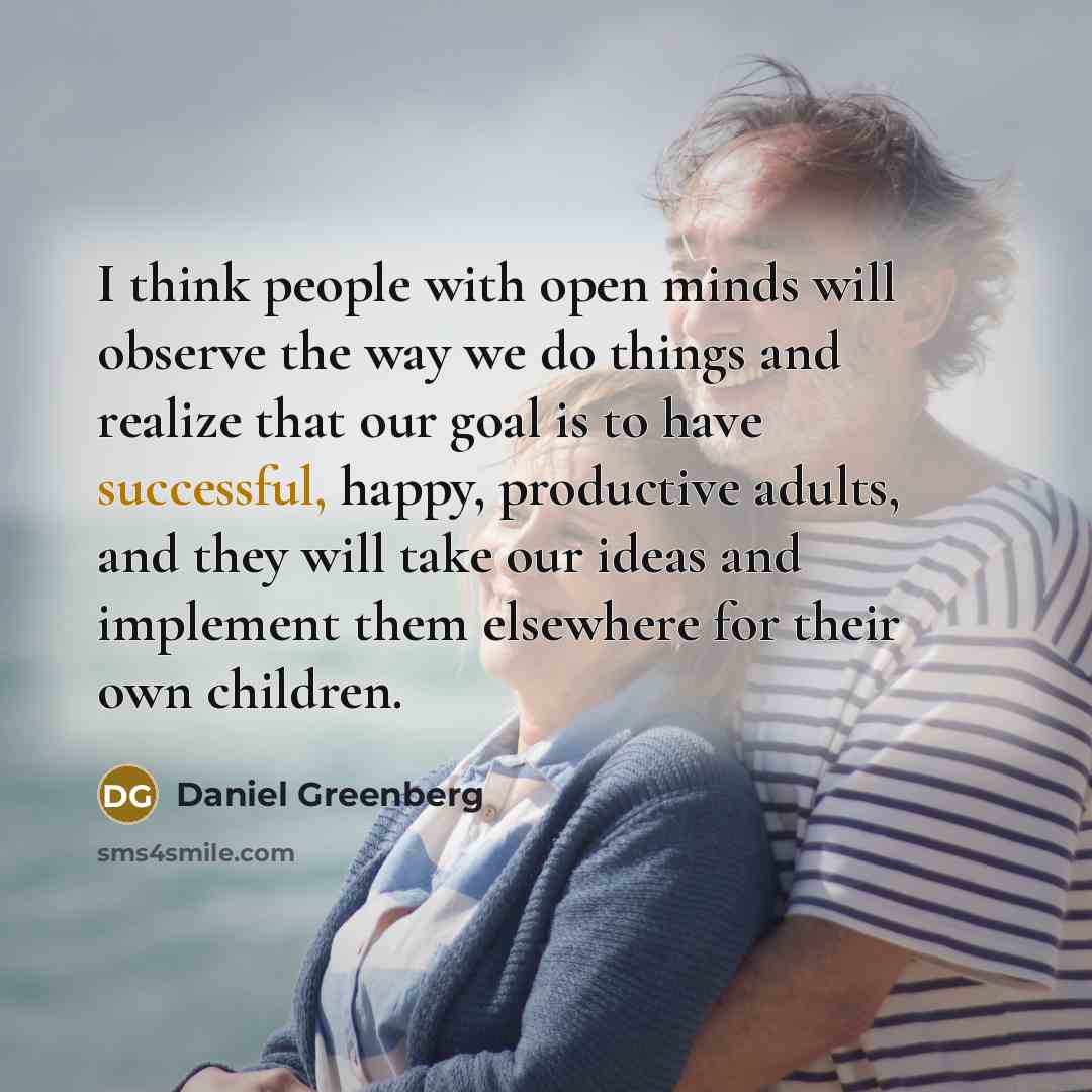 “I think people with open minds will observe the way…” quote by Daniel Greenberg