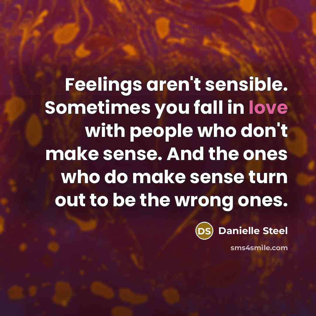“Feelings aren't sensible. Sometimes you fall in love with people…” quote by Danielle Steel